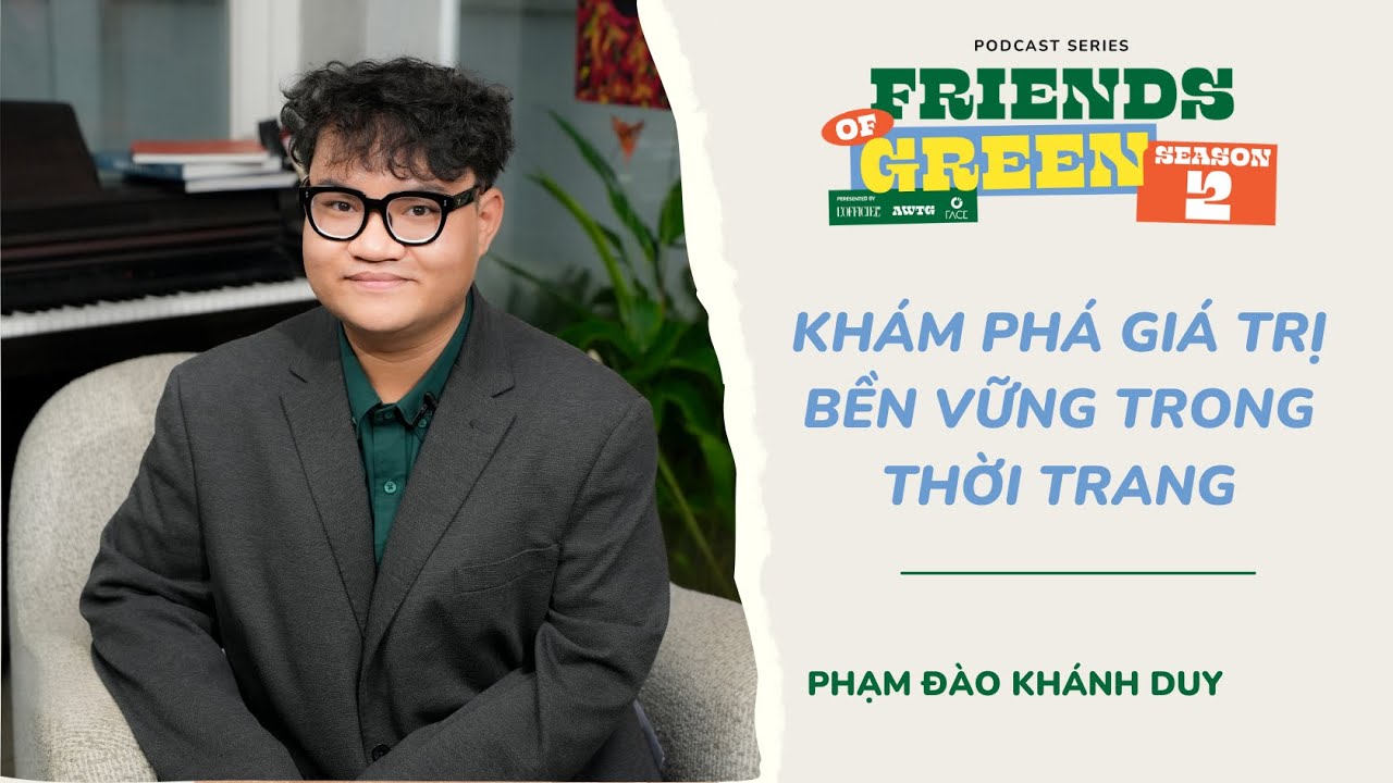 FRIENDS OF GREEN I Phạm Đào Khánh Duy – tìm kiếm giá trị bền vững trong thời trang