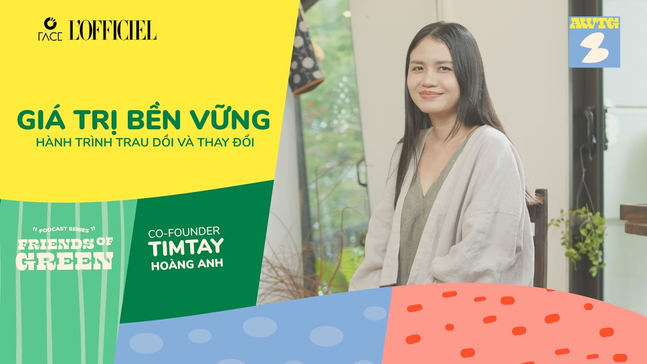 FRIENDS OF GREEN I TimTay Hoàng Anh, giá trị bền vững, hành trình trau dồi và thay đổi