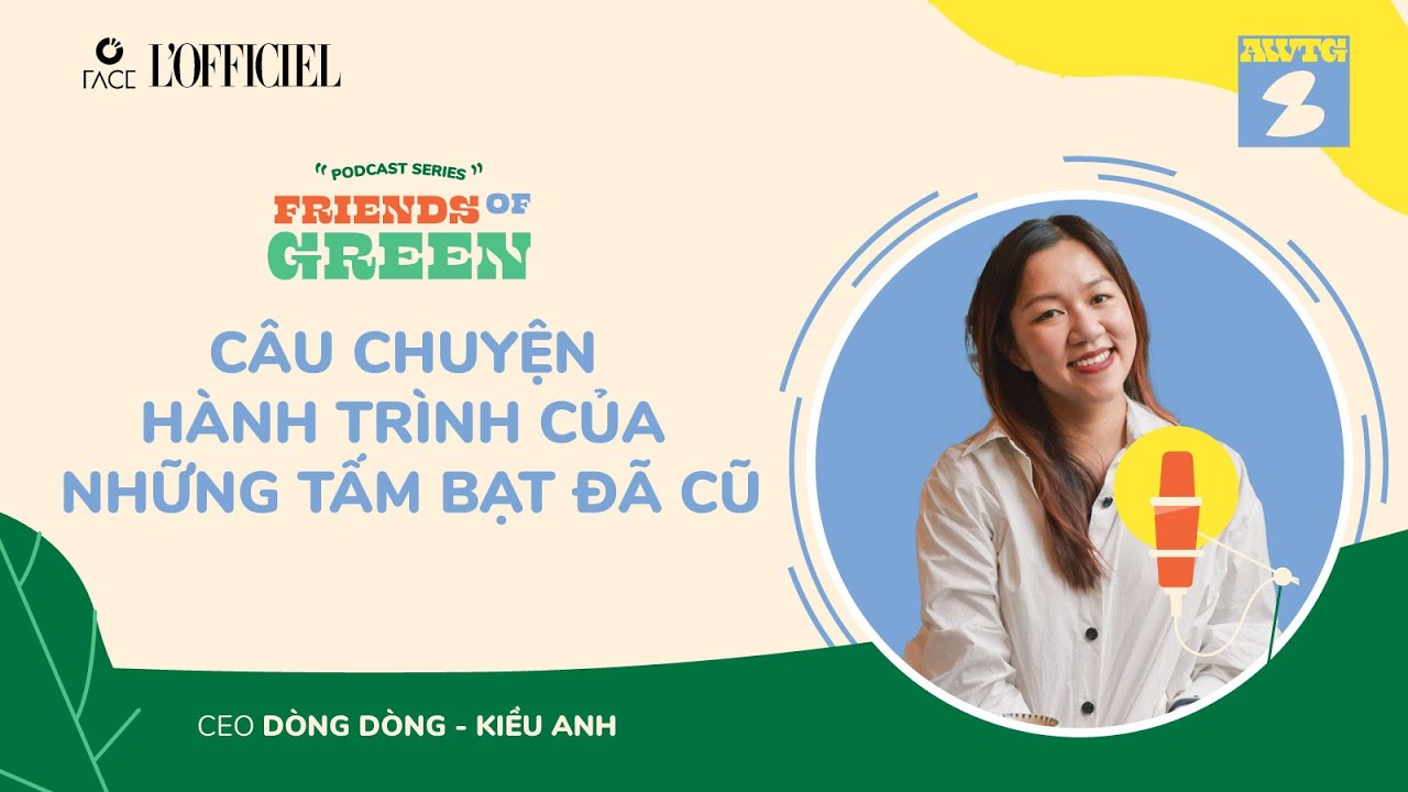 FRIENDS OF GREEN I Dòng Dòng Kiều Anh – câu chuyện hành trình của những tấm bạt đã cũ