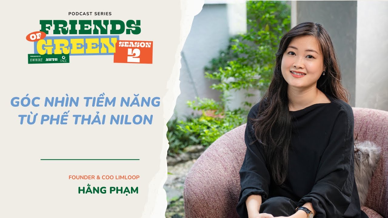 FRIENDS OF GREEN I Hằng Phạm – nhìn thấy tiềm năng từ phế thải nilon cùng Limloop